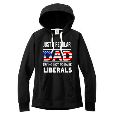 Just A Regular Dad Trying Not To Raise Liberals Fathers Day Women's Fleece Hoodie