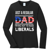 Just A Regular Dad Trying Not To Raise Liberals Fathers Day Ladies Long Sleeve Shirt