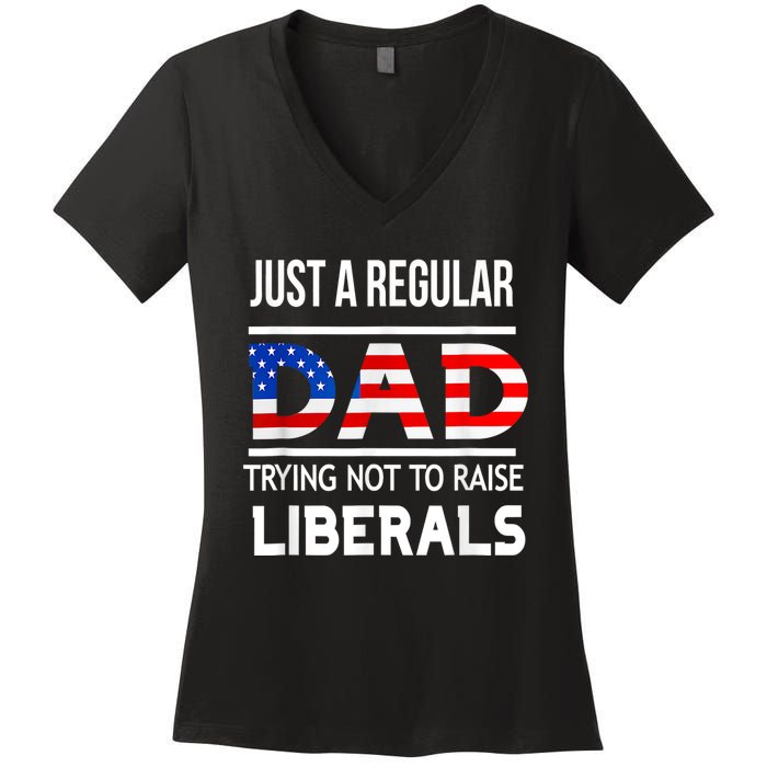 Just A Regular Dad Trying Not To Raise Liberals Fathers Day Women's V-Neck T-Shirt