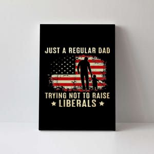 Just A Regular Dad Trying Not To Raise Liberals Fathers Day Canvas