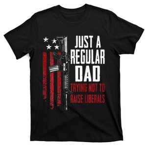 Just A Regular Dad Trying Not To Raise Liberals ON BACK T-Shirt