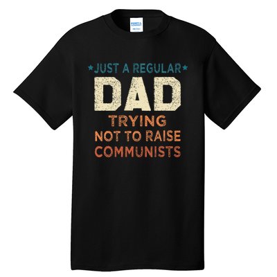 Just A Regular Dad Trying Not To Raise Communists Tall T-Shirt