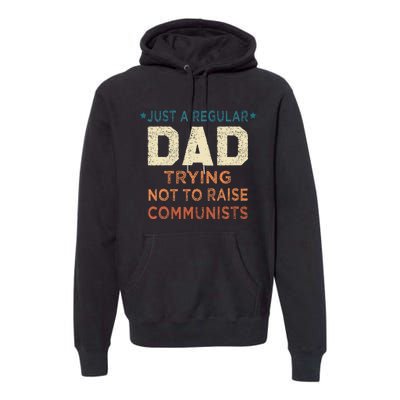 Just A Regular Dad Trying Not To Raise Communists Premium Hoodie