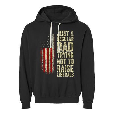 Just A Regular Dad Trying Not To Raise Liberals FatherS Day Garment-Dyed Fleece Hoodie