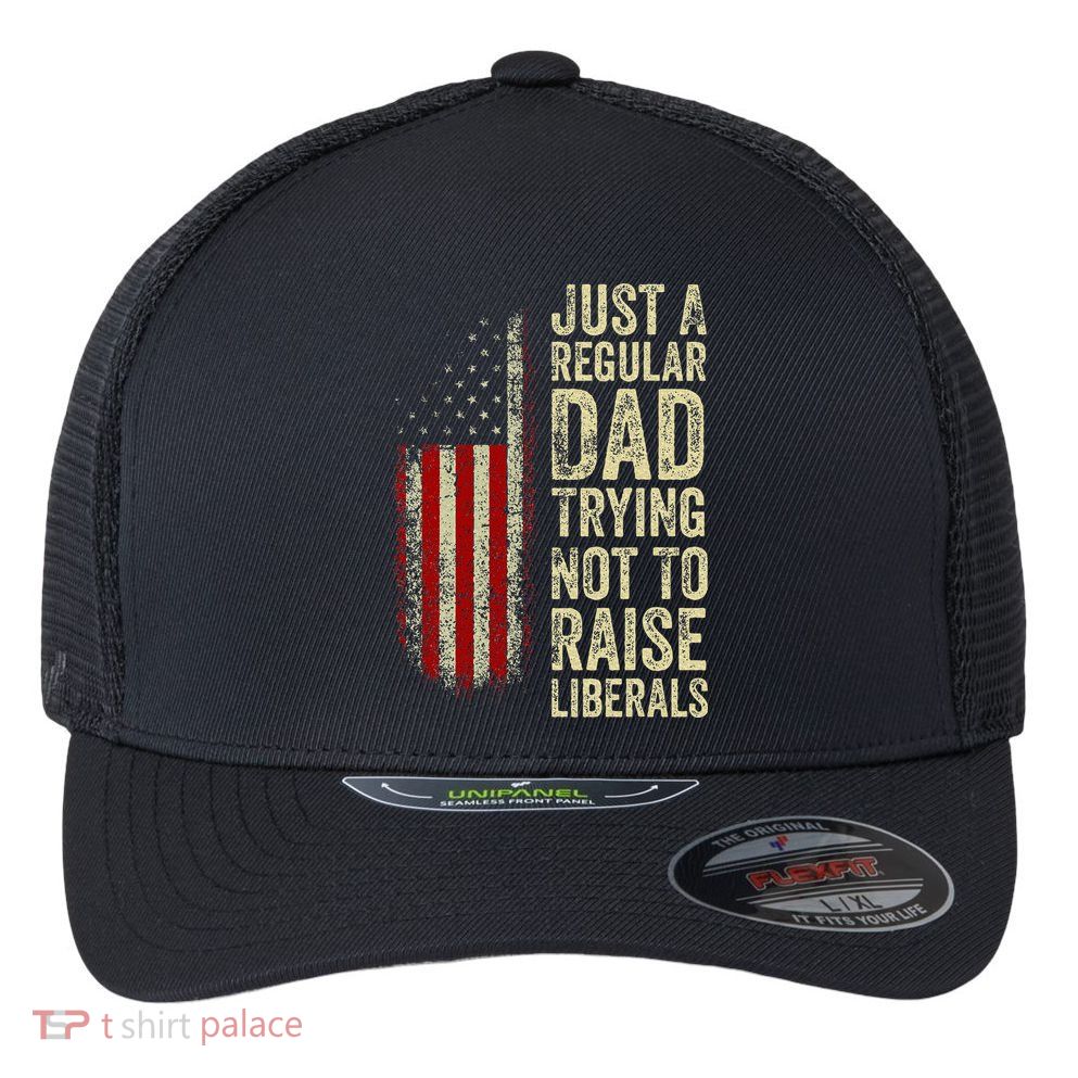 Just A Regular Dad Trying Not To Raise Liberals FatherS Day Flexfit Unipanel Trucker Cap