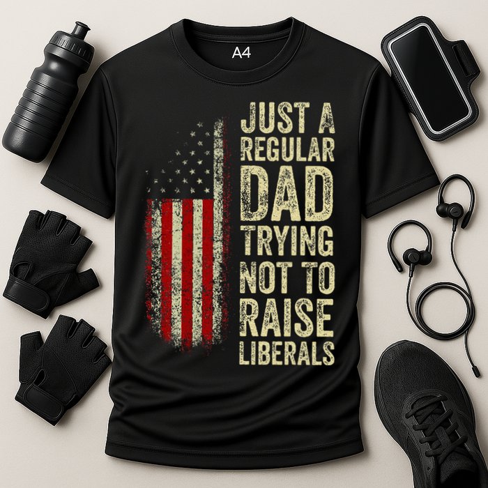 Just A Regular Dad Trying Not To Raise Liberals FatherS Day Performance Shirt