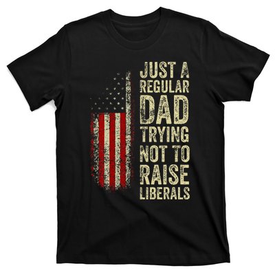 Just A Regular Dad Trying Not To Raise Liberals FatherS Day T-Shirt