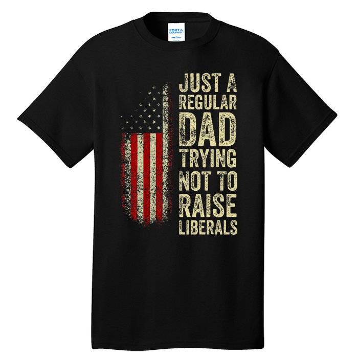 Just A Regular Dad Trying Not To Raise Liberals FatherS Day Tall T-Shirt