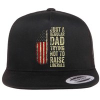 Just A Regular Dad Trying Not To Raise Liberals FatherS Day Flatbill Hat