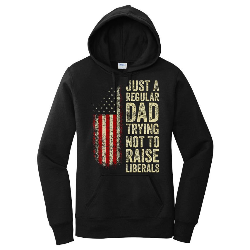 Just A Regular Dad Trying Not To Raise Liberals FatherS Day Women's Pullover Hoodie