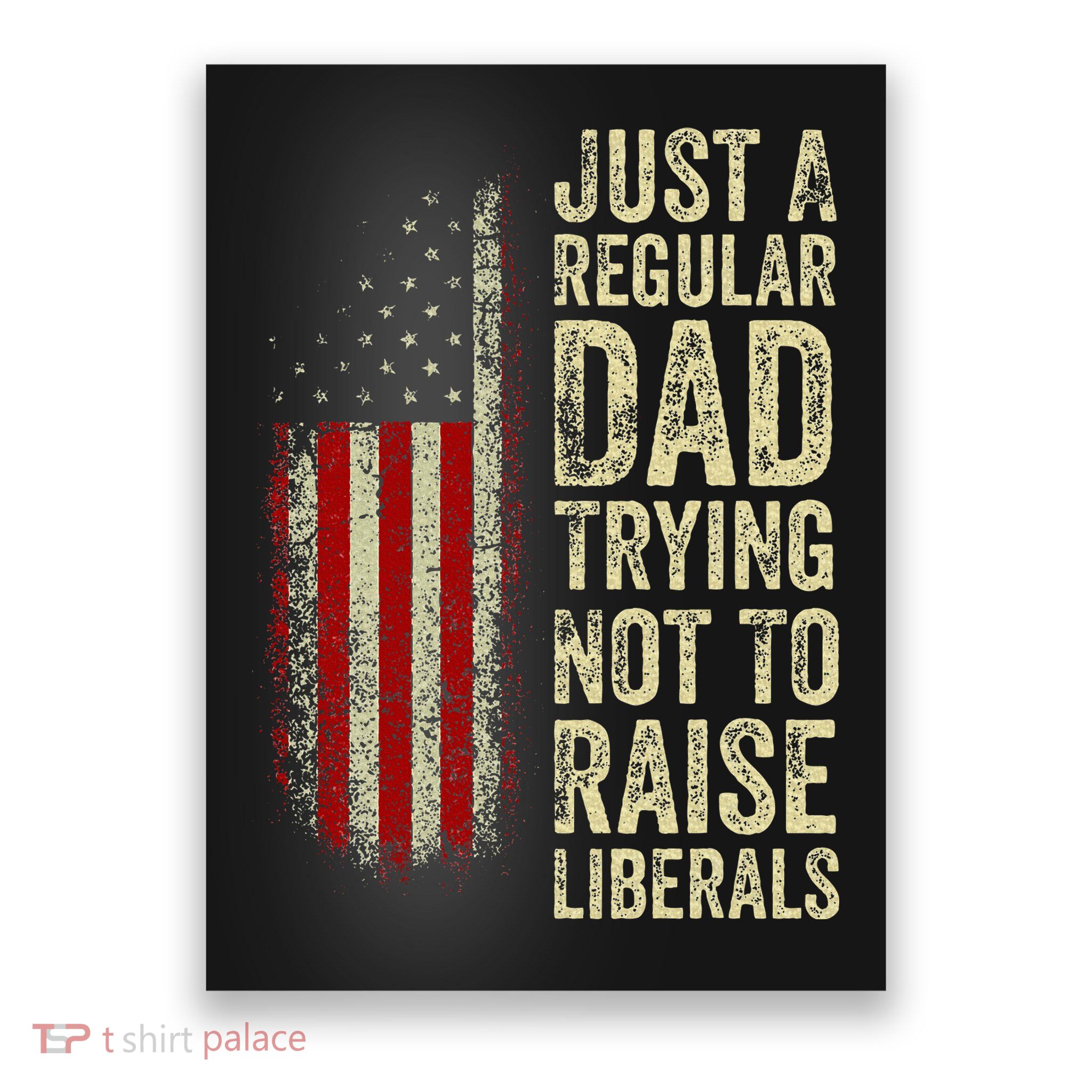 Just A Regular Dad Trying Not To Raise Liberals FatherS Day Poster