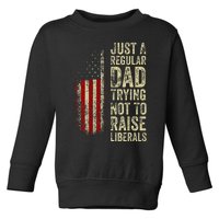 Just A Regular Dad Trying Not To Raise Liberals FatherS Day Toddler Sweatshirt