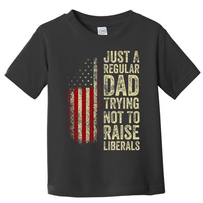 Just A Regular Dad Trying Not To Raise Liberals FatherS Day Toddler T-Shirt