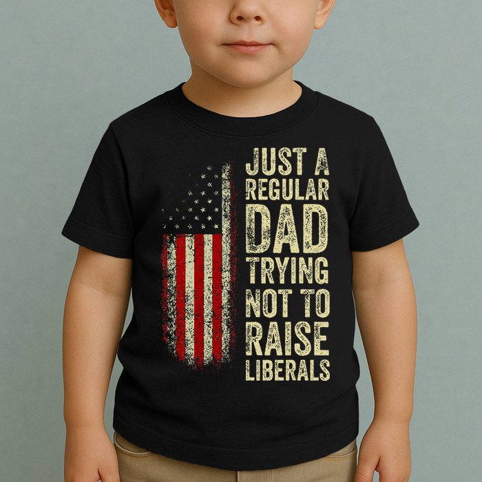 Just A Regular Dad Trying Not To Raise Liberals FatherS Day Toddler T-Shirt