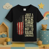 Just A Regular Dad Trying Not To Raise Liberals FatherS Day Toddler T-Shirt