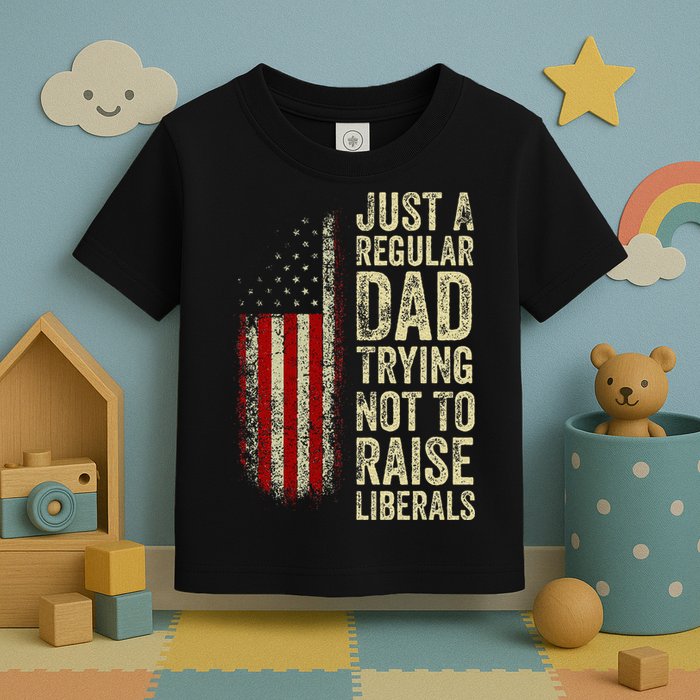 Just A Regular Dad Trying Not To Raise Liberals FatherS Day Toddler T-Shirt