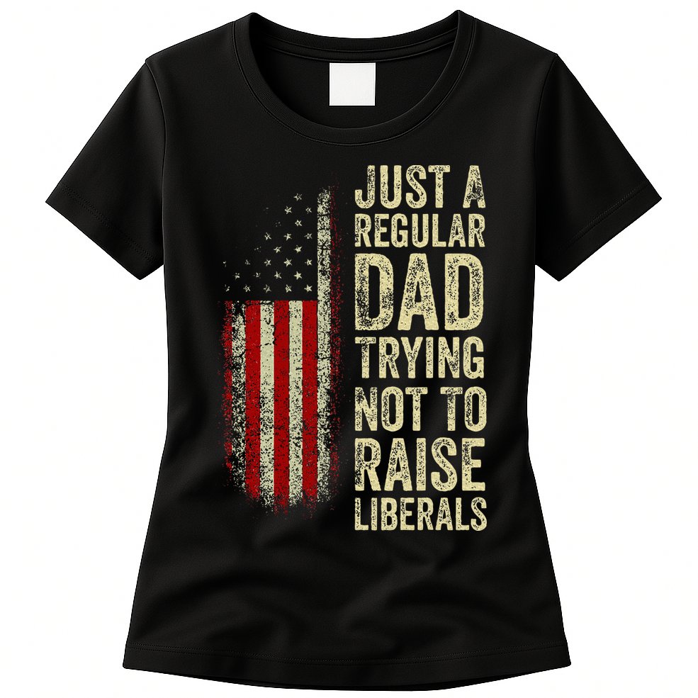 Just A Regular Dad Trying Not To Raise Liberals FatherS Day Womens T-Shirt