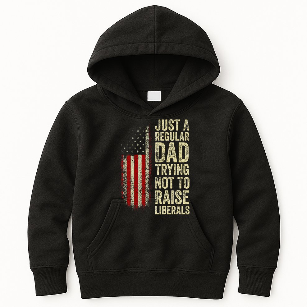 Just A Regular Dad Trying Not To Raise Liberals FatherS Day Kids Hoodie