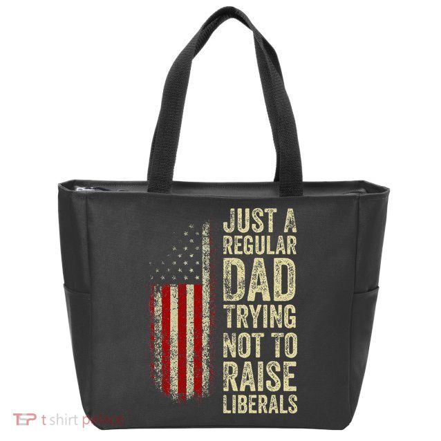 Just A Regular Dad Trying Not To Raise Liberals FatherS Day Zip Tote Bag