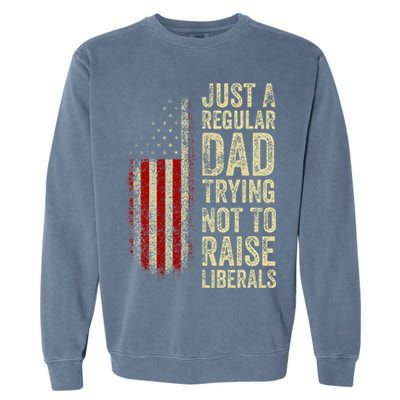 Just A Regular Dad Trying Not To Raise Liberals FatherS Day Garment-Dyed Sweatshirt
