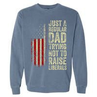 Just A Regular Dad Trying Not To Raise Liberals FatherS Day Garment-Dyed Sweatshirt