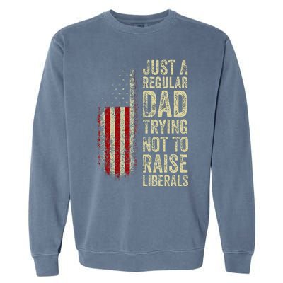 Just A Regular Dad Trying Not To Raise Liberals FatherS Day Garment-Dyed Sweatshirt