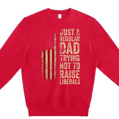 Just A Regular Dad Trying Not To Raise Liberals FatherS Day Premium Crewneck Sweatshirt