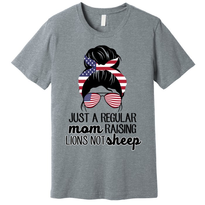 Just A Regular Mom Raising Lions Not Sheep Premium T-Shirt