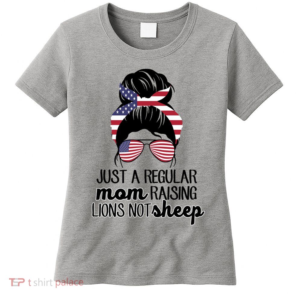 Just A Regular Mom Raising Lions Not Sheep Womens T-Shirt