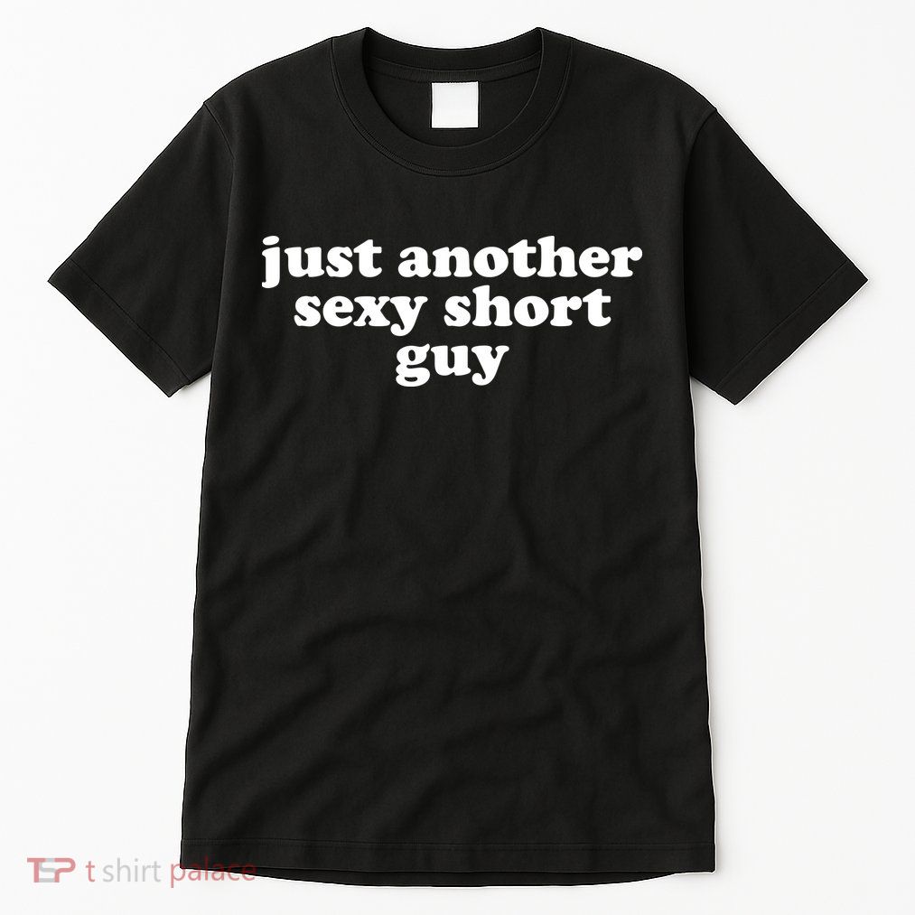 Just Another Sexy Short Guy Funny Tall T-Shirt