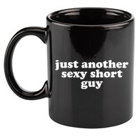 Just Another Sexy Short Guy Funny 11oz C Handle Ceramic Mug