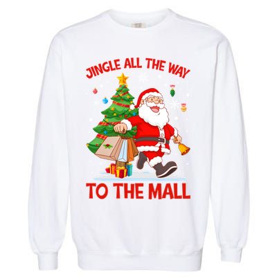Jingle All The Way To The Mall Christmas Shopping Funny Funny Gift Garment-Dyed Sweatshirt