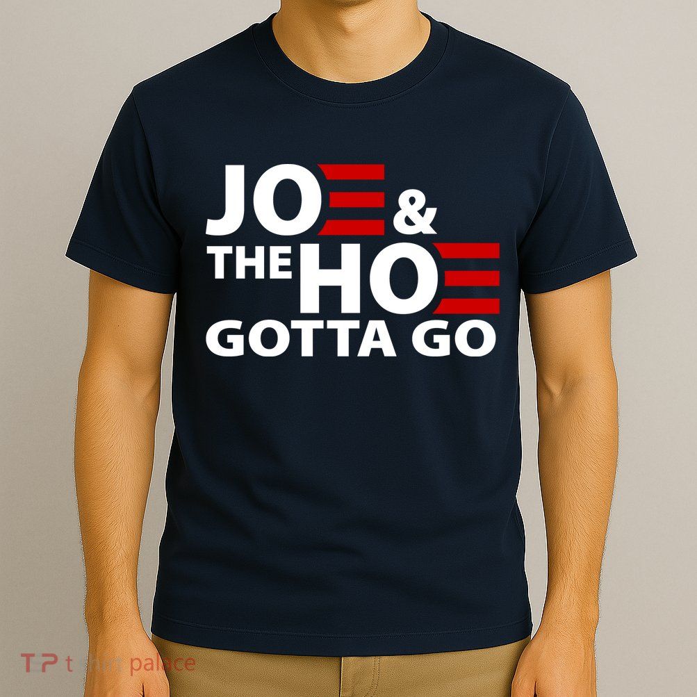Joe And The Ho Gotta Gotta Go Funny Anti Biden Harris T-Shirt