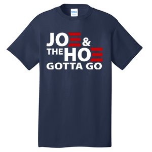 Joe And The Ho Gotta Gotta Go Funny Anti Biden Harris Tall T-Shirt