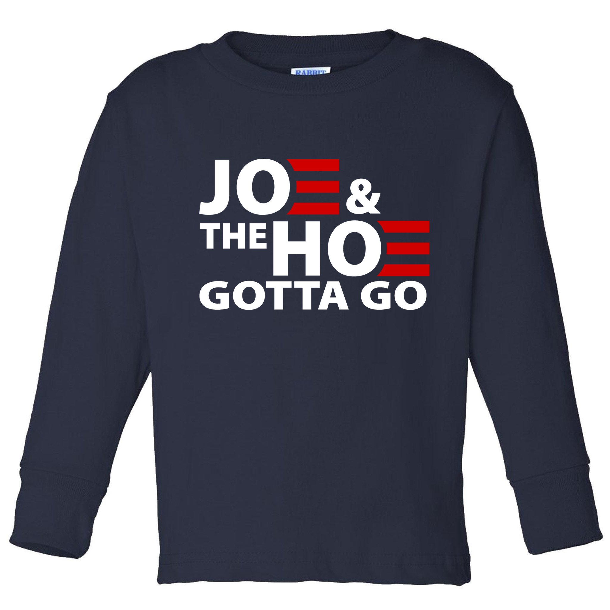 Joe And The Ho Gotta Gotta Go Funny Anti Biden Harris Toddler Long Sleeve Shirt