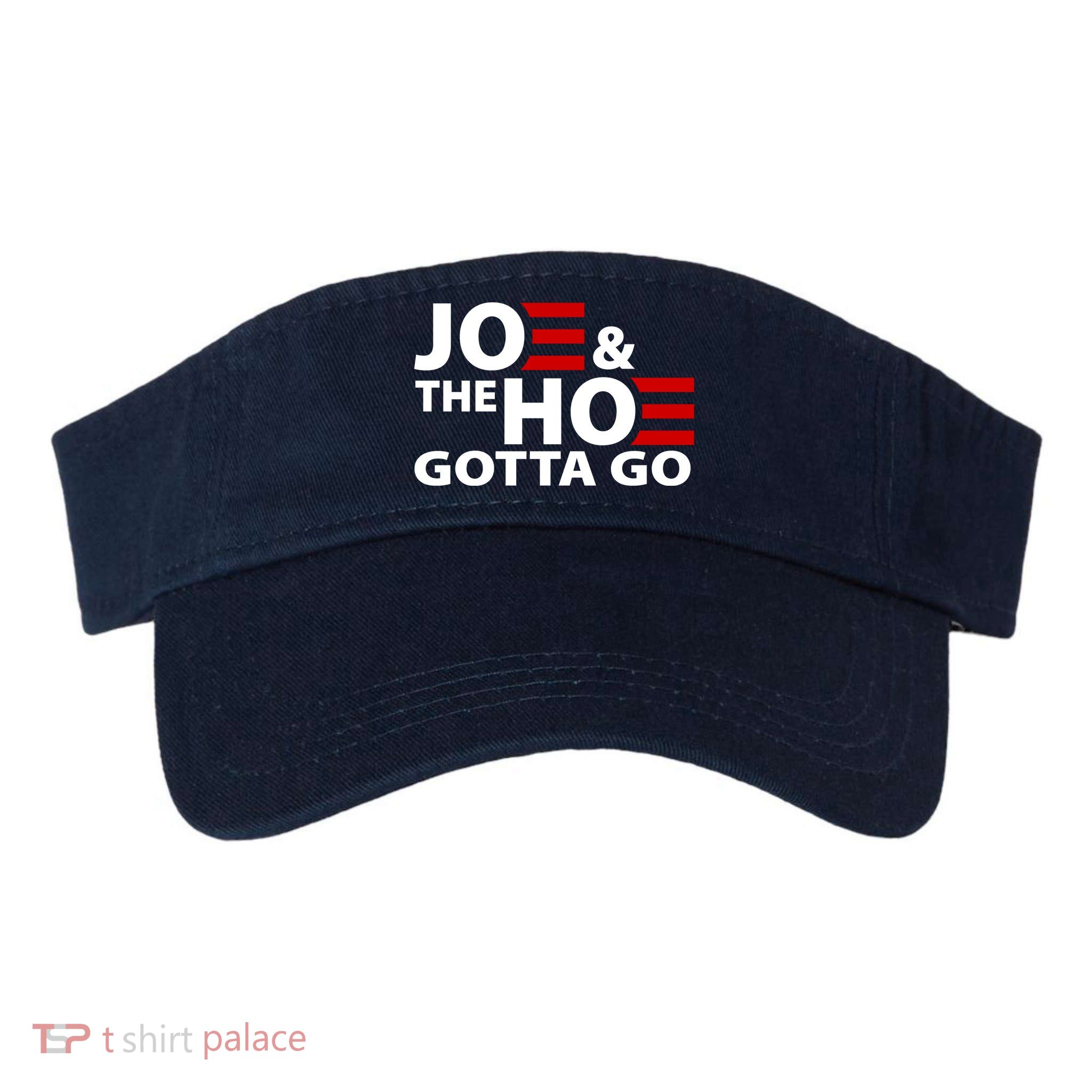 Joe And The Ho Gotta Gotta Go Funny Anti Biden Harris Visor
