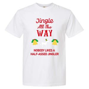 Jingle All The Way Nobody Likes A Halfassed Jingler Gift Garment-Dyed Heavyweight T-Shirt