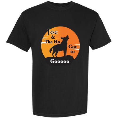 Joe And The Ho Hot To Gooooo Garment-Dyed Heavyweight T-Shirt