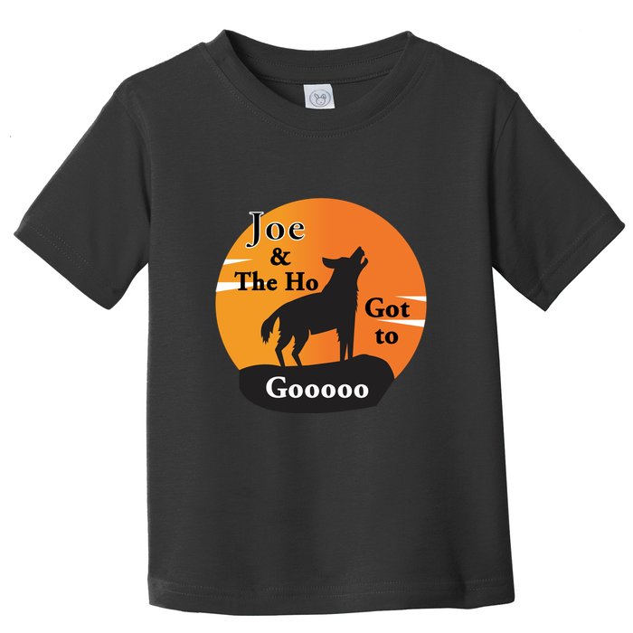 Joe And The Ho Hot To Gooooo Toddler T-Shirt