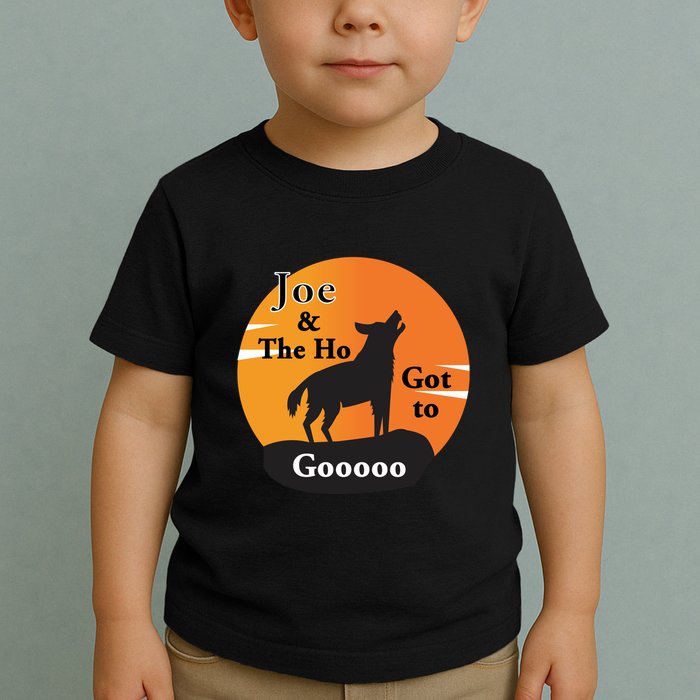 Joe And The Ho Hot To Gooooo Toddler T-Shirt