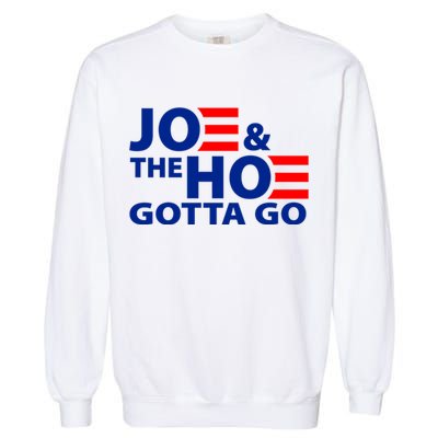 Joe And The Ho Gotta Gotta Go Funny Anti Biden Harris Garment-Dyed Sweatshirt