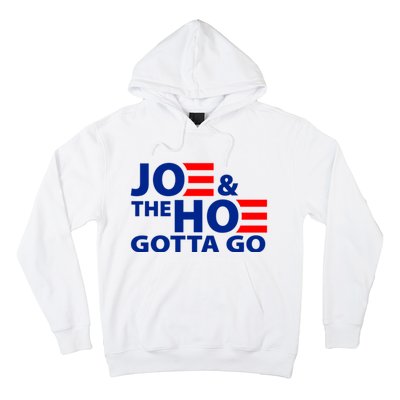 Joe And The Ho Gotta Gotta Go Funny Anti Biden Harris Hoodie