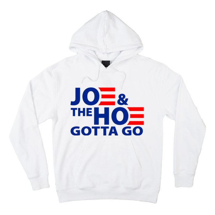 Joe And The Ho Gotta Gotta Go Funny Anti Biden Harris Hoodie