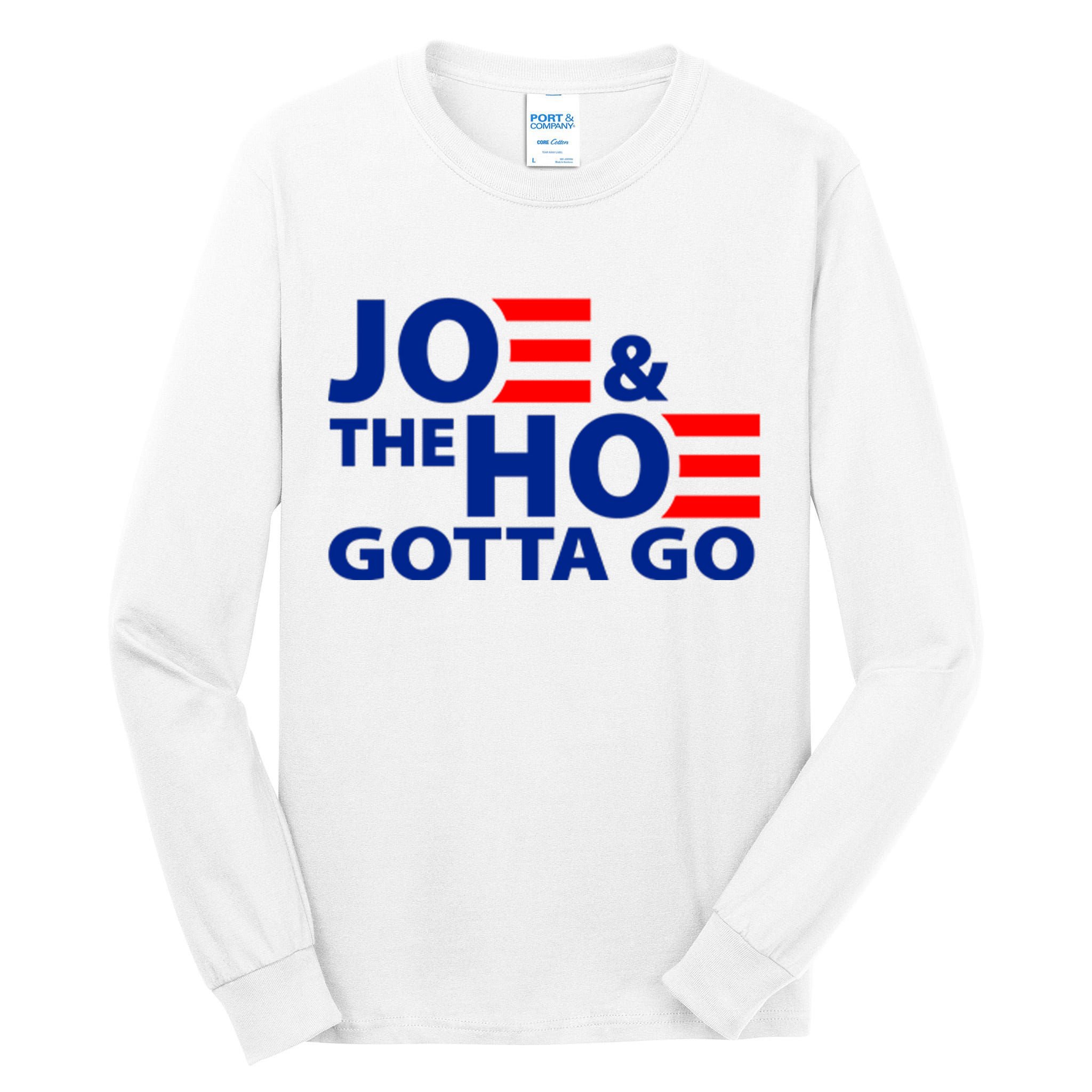 Joe And The Ho Gotta Gotta Go Funny Anti Biden Harris Tall Long Sleeve T-Shirt