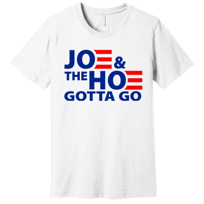 Joe And The Ho Gotta Gotta Go Funny Anti Biden Harris Premium T-Shirt