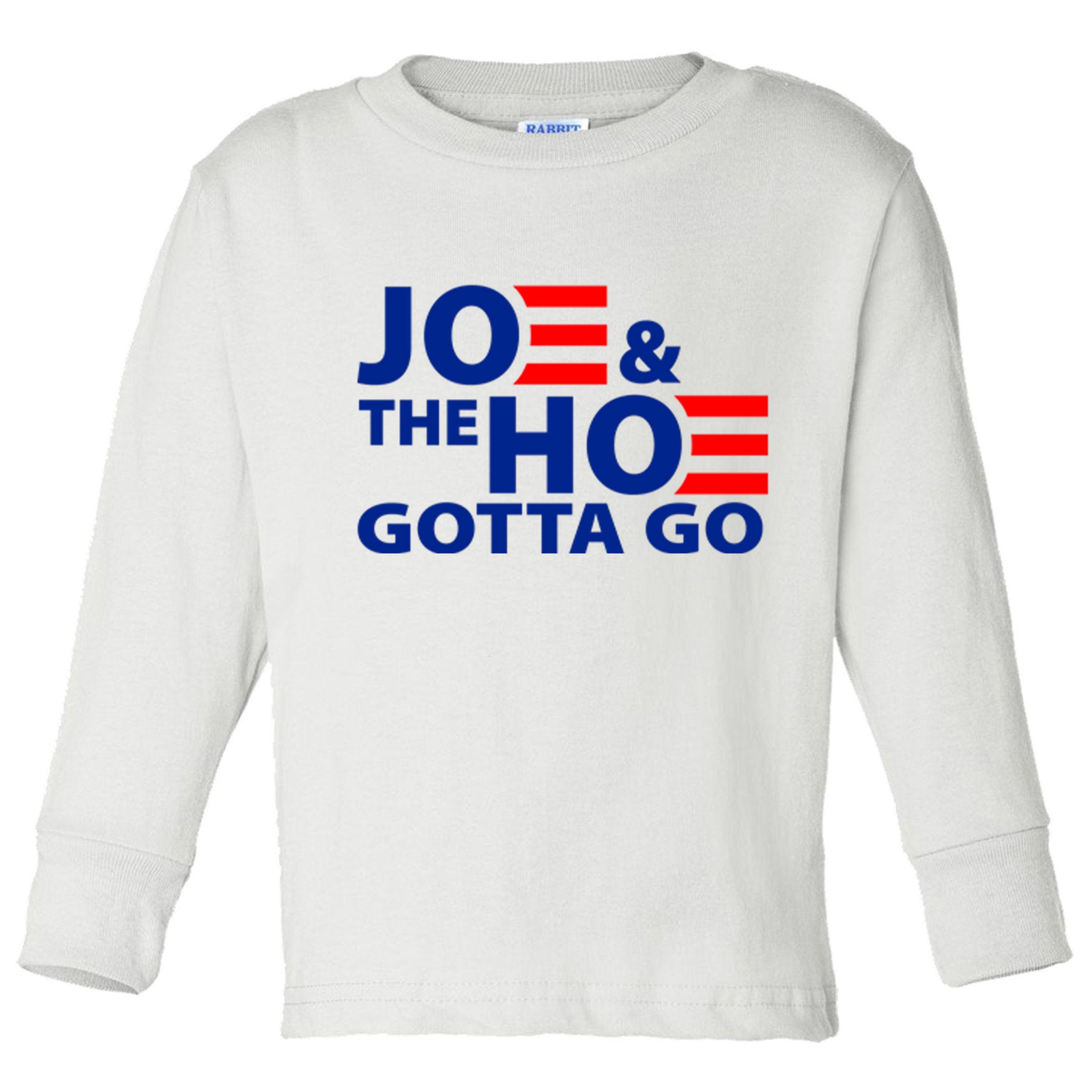 Joe And The Ho Gotta Gotta Go Funny Anti Biden Harris Toddler Long Sleeve Shirt