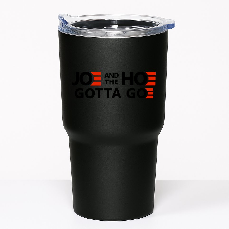 Joe And The Ho Gotta Go!! Tumbler