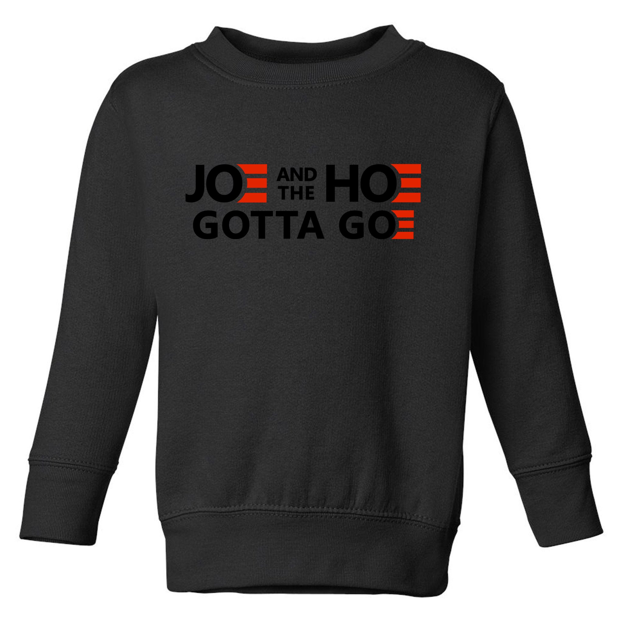 Joe And The Ho Gotta Go!! Toddler Sweatshirt