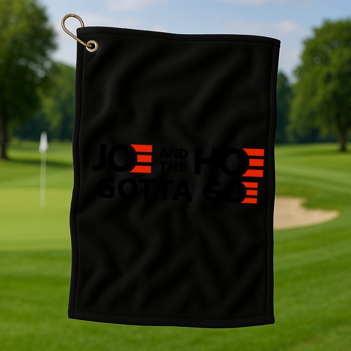 Joe And The Ho Gotta Go!! Golf Towel