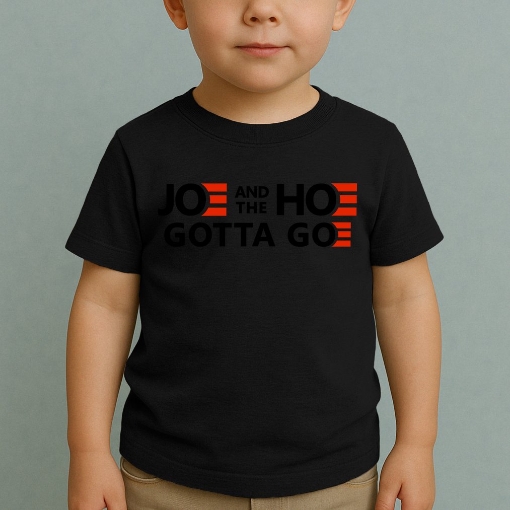 Joe And The Ho Gotta Go!! Toddler T-Shirt